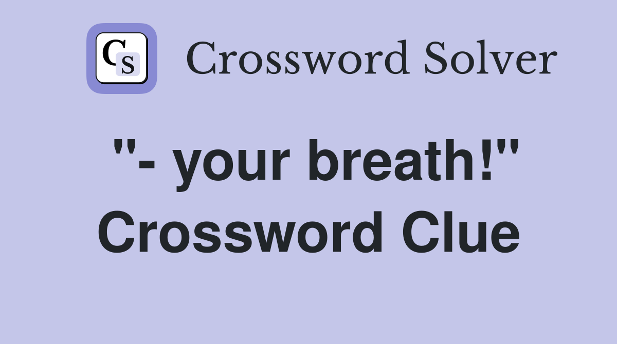 " your breath!" Crossword Clue Answers Crossword Solver